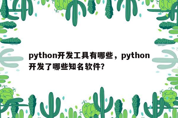 python开发工具有哪些，python开发了哪些知名软件？