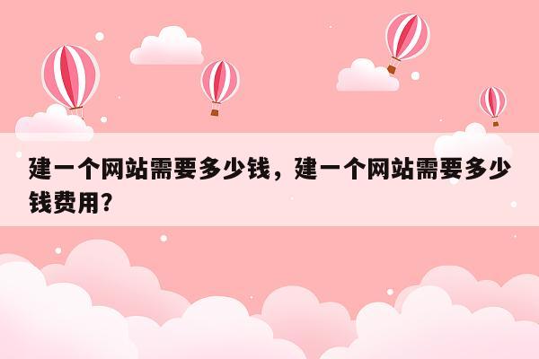建一个网站需要多少钱，建一个网站需要多少钱费用？