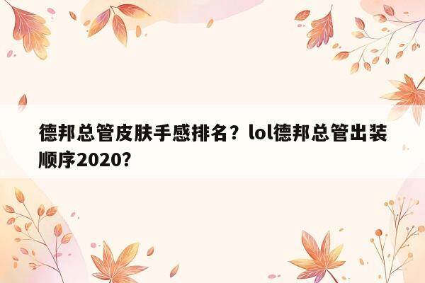 德邦总管皮肤手感排名？lol德邦总管出装顺序2020？