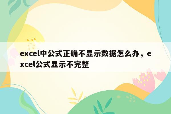 excel中公式正确不显示数据怎么办，excel公式显示不完整