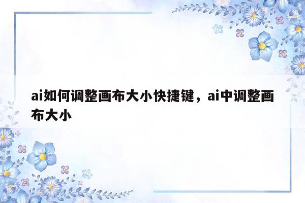 ai如何调整画布大小快捷键，ai中调整画布大小