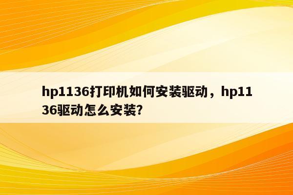 hp1136打印机如何安装驱动，hp1136驱动怎么安装？