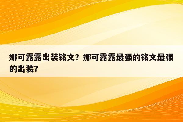 娜可露露出装铭文？娜可露露最强的铭文最强的出装？