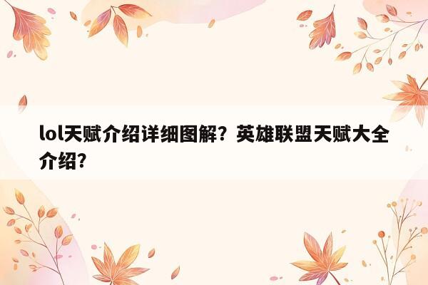 lol天赋介绍详细图解？英雄联盟天赋大全介绍？