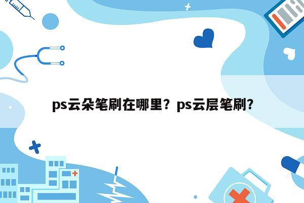 ps云朵笔刷在哪里？ps云层笔刷？