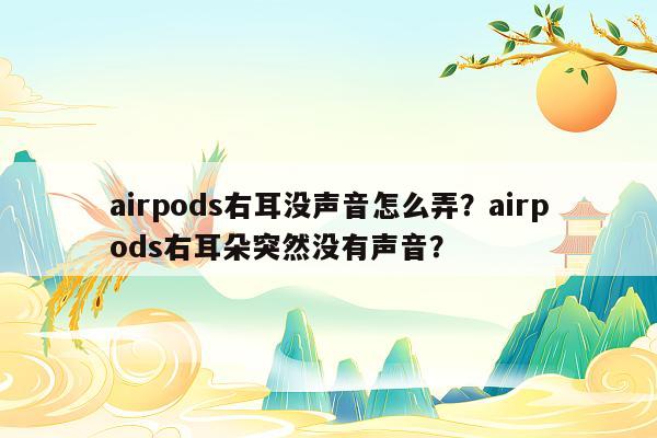 airpods右耳没声音怎么弄？airpods右耳朵突然没有声音？