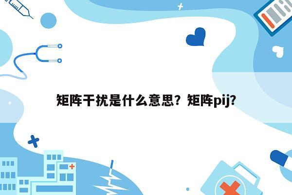 矩阵干扰是什么意思？矩阵pij？