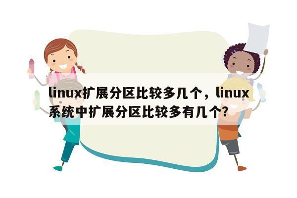 linux扩展分区比较多几个，linux系统中扩展分区比较多有几个？