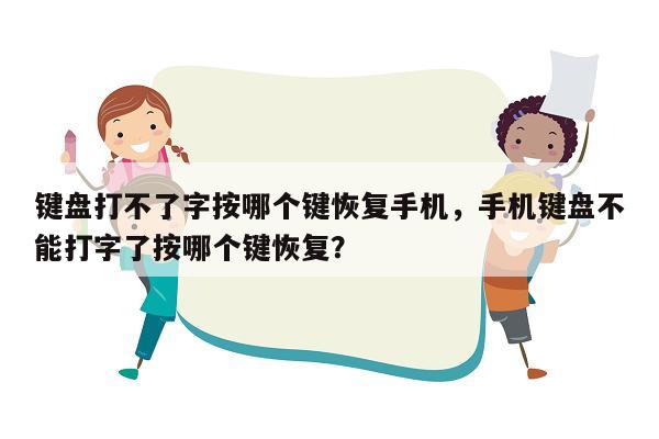 键盘打不了字按哪个键恢复手机，手机键盘不能打字了按哪个键恢复？