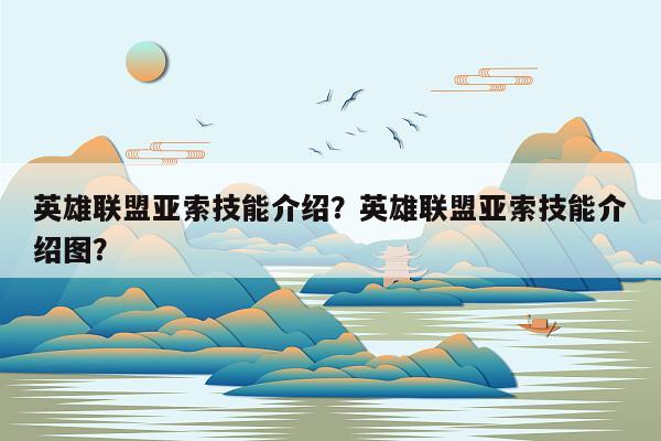 英雄联盟亚索技能介绍？英雄联盟亚索技能介绍图？