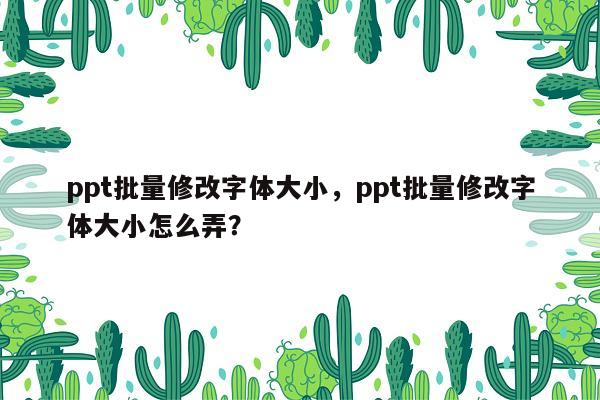 ppt批量修改字体大小，ppt批量修改字体大小怎么弄？