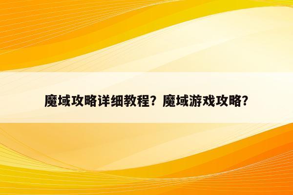 魔域攻略详细教程？魔域游戏攻略？