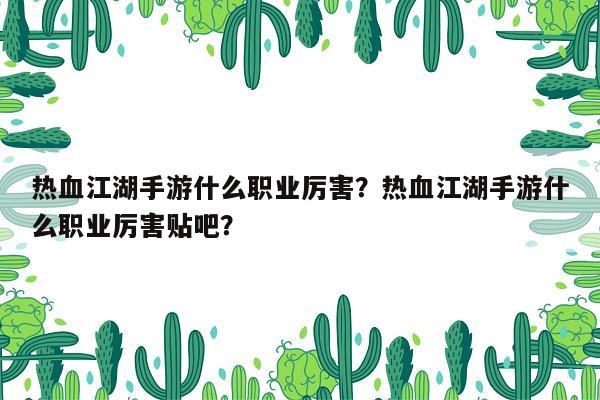 热血江湖手游什么职业厉害？热血江湖手游什么职业厉害贴吧？