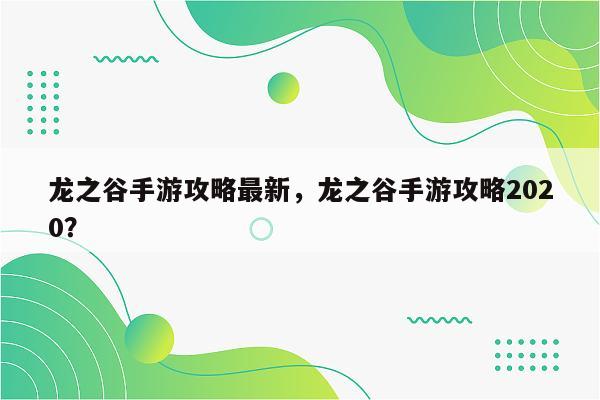 龙之谷手游攻略最新，龙之谷手游攻略2020？