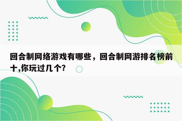 回合制网络游戏有哪些，回合制网游排名榜前十,你玩过几个？