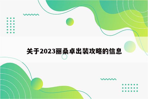 关于2023丽桑卓出装攻略的信息