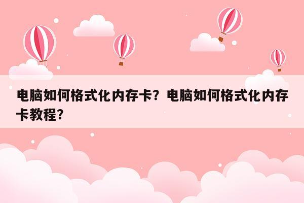 电脑如何格式化内存卡？电脑如何格式化内存卡教程？