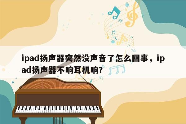 ipad扬声器突然没声音了怎么回事，ipad扬声器不响耳机响？