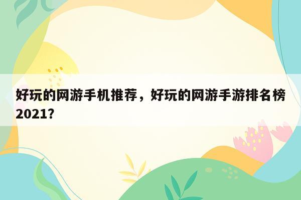 好玩的网游手机推荐，好玩的网游手游排名榜2021？