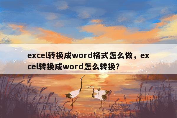 excel转换成word格式怎么做，excel转换成word怎么转换？