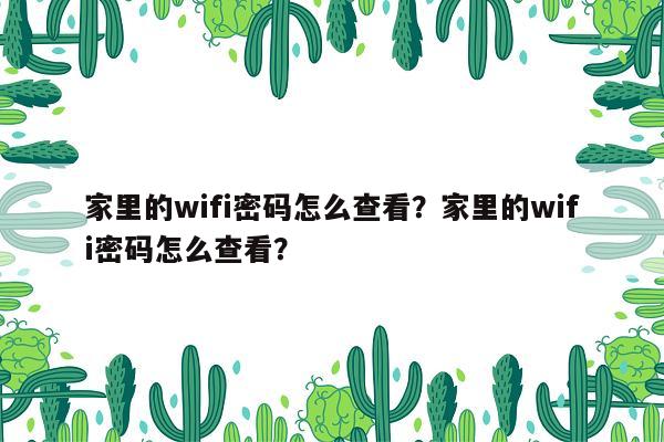 家里的wifi密码怎么查看？家里的wifi密码怎么查看？