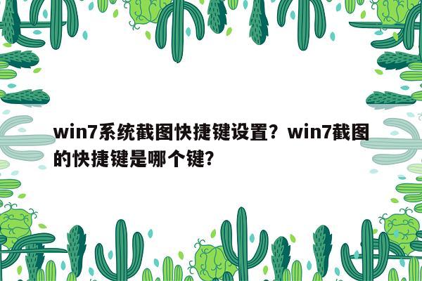 win7系统截图快捷键设置？win7截图的快捷键是哪个键？