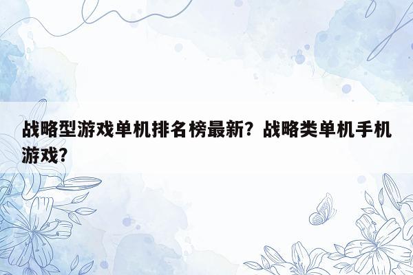 战略型游戏单机排名榜最新？战略类单机手机游戏？