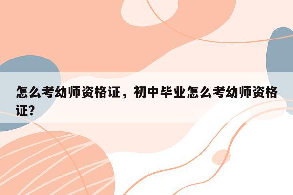 怎么考幼师资格证，初中毕业怎么考幼师资格证？