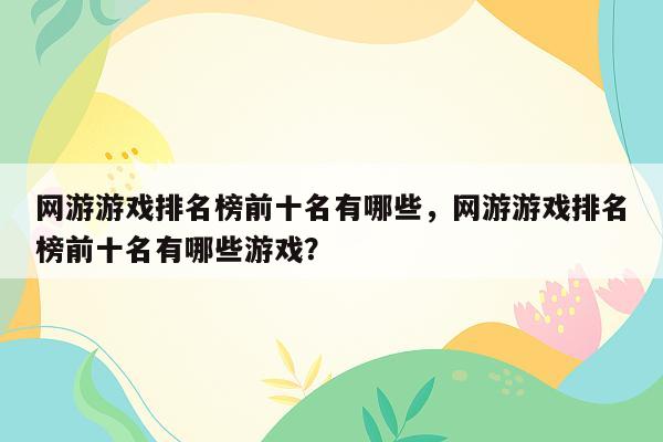 网游游戏排名榜前十名有哪些，网游游戏排名榜前十名有哪些游戏？