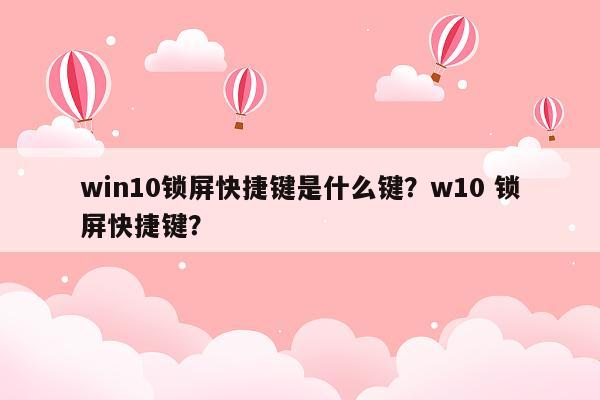 win10锁屏快捷键是什么键？w10 锁屏快捷键？