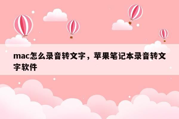 mac怎么录音转文字，苹果笔记本录音转文字软件