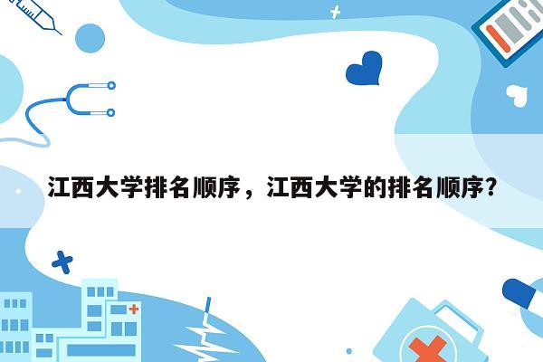 江西大学排名顺序，江西大学的排名顺序？