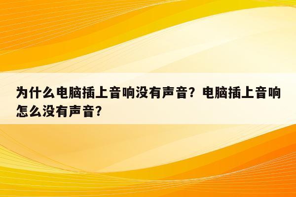 为什么电脑插上音响没有声音？电脑插上音响怎么没有声音？