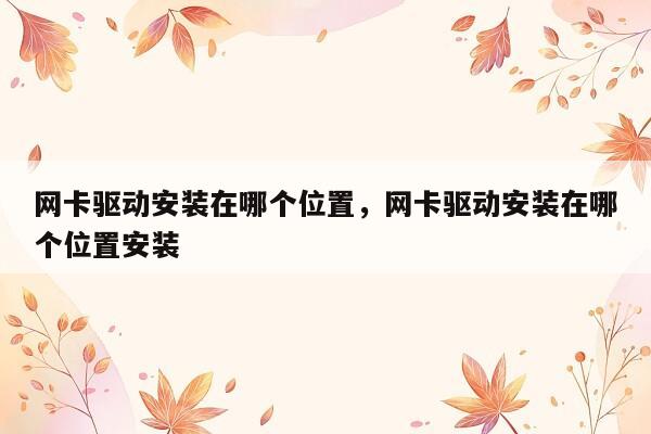 网卡驱动安装在哪个位置，网卡驱动安装在哪个位置安装