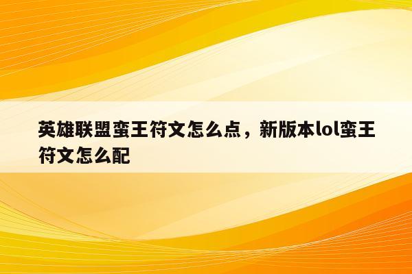 英雄联盟蛮王符文怎么点，新版本lol蛮王符文怎么配