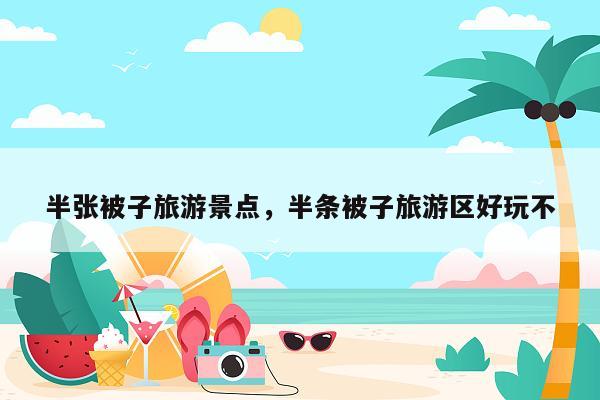 半张被子旅游景点，半条被子旅游区好玩不