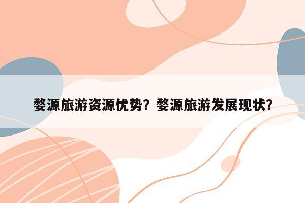 婺源旅游资源优势？婺源旅游发展现状？