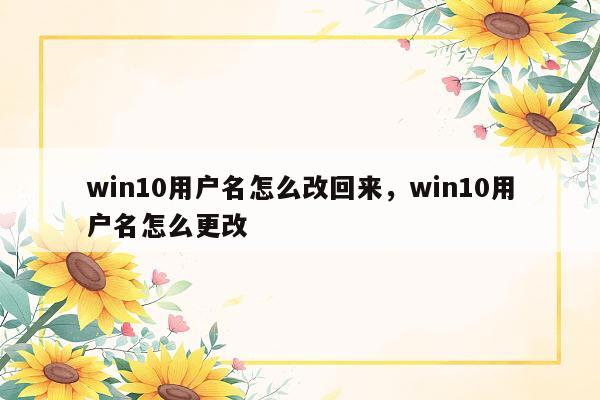 win10用户名怎么改回来，win10用户名怎么更改