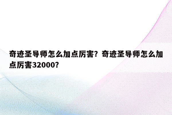 奇迹圣导师怎么加点厉害？奇迹圣导师怎么加点厉害32000？