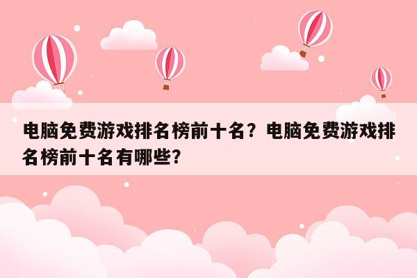 电脑免费游戏排名榜前十名？电脑免费游戏排名榜前十名有哪些？