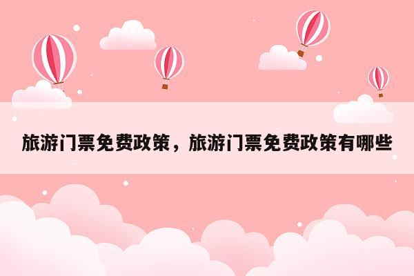 旅游门票免费政策,旅游门票免费政策有哪些