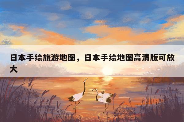 日本手绘旅游地图，日本手绘地图高清版可放大