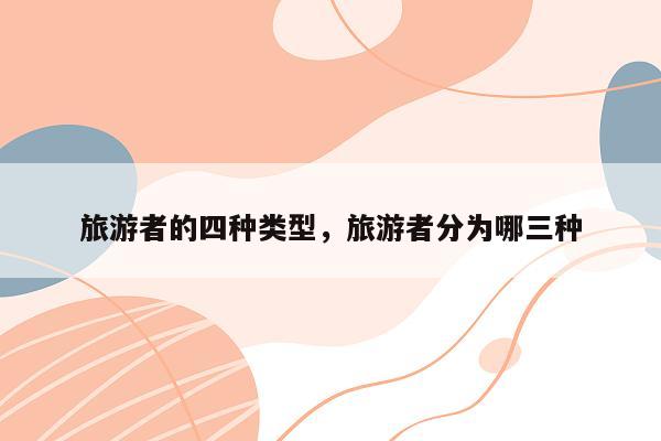 旅游者的四种类型，旅游者分为哪三种