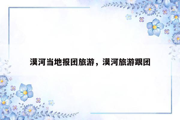 漠河当地报团旅游，漠河旅游跟团