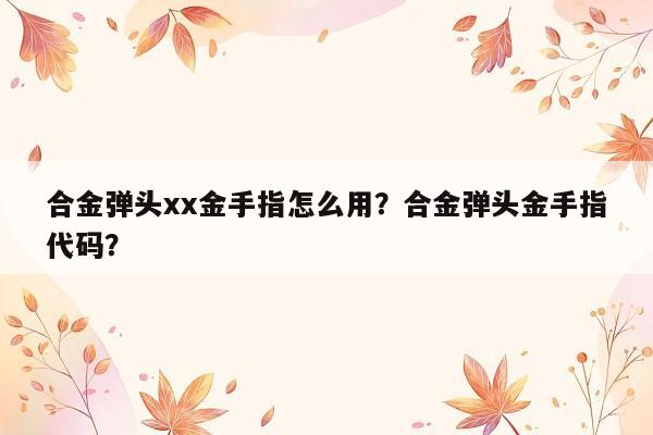 合金弹头xx金手指怎么用？合金弹头金手指代码？