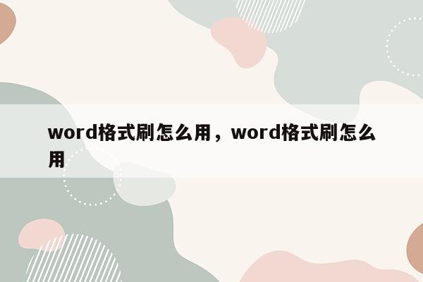 word格式刷怎么用，word格式刷怎么用