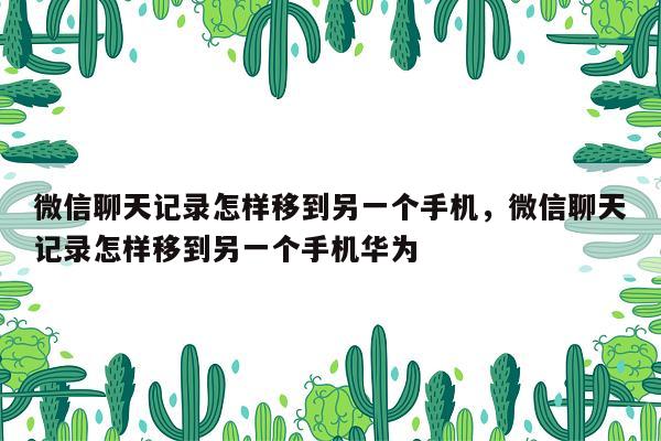 微信聊天记录怎样移到另一个手机，微信聊天记录怎样移到另一个手机华为