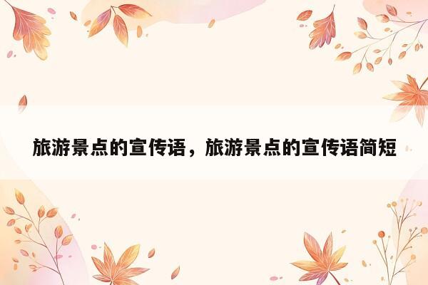 旅游景点的宣传语，旅游景点的宣传语简短