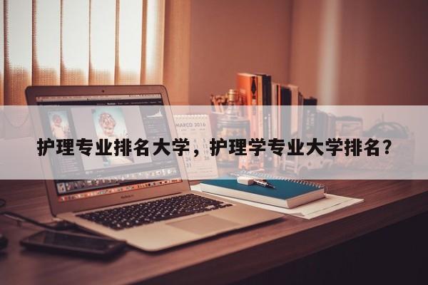 护理专业排名大学，护理学专业大学排名？