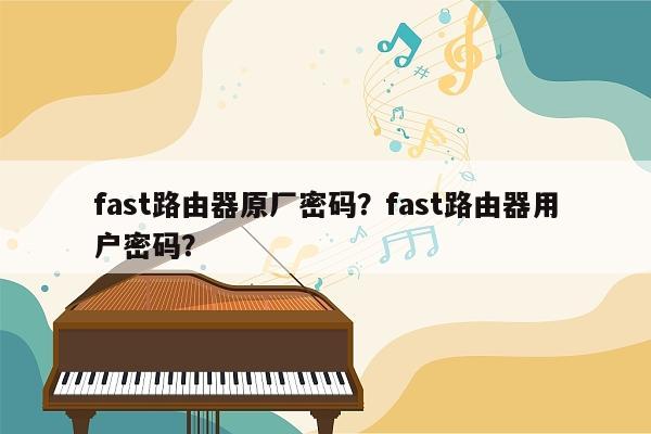 fast路由器原厂密码？fast路由器用户密码？